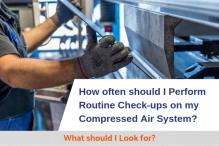 How often should I Perform Routine Check-ups on my Compressed Air System? What should I Look for?