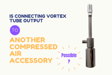 Is Connecting Vortex Tube Output to Another Compressed Air Accessory Possible?