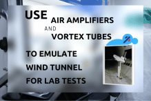 Use Air Amplifiers and Vortex tubes to Emulate Wind Tunnel for lab tests
