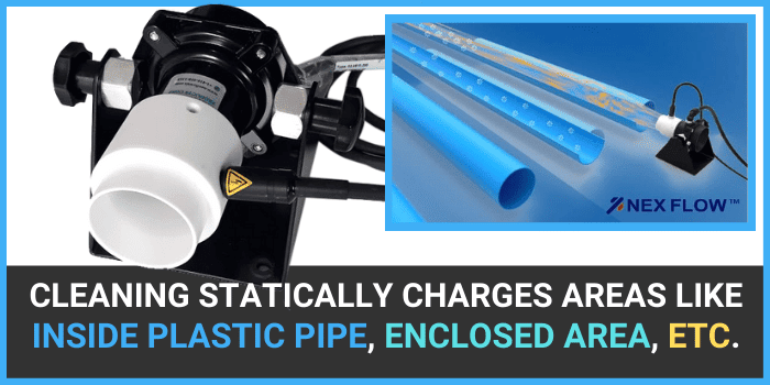 Cleaning statically charges areas like inside plastic pipe, enclosed area, etc. Banner