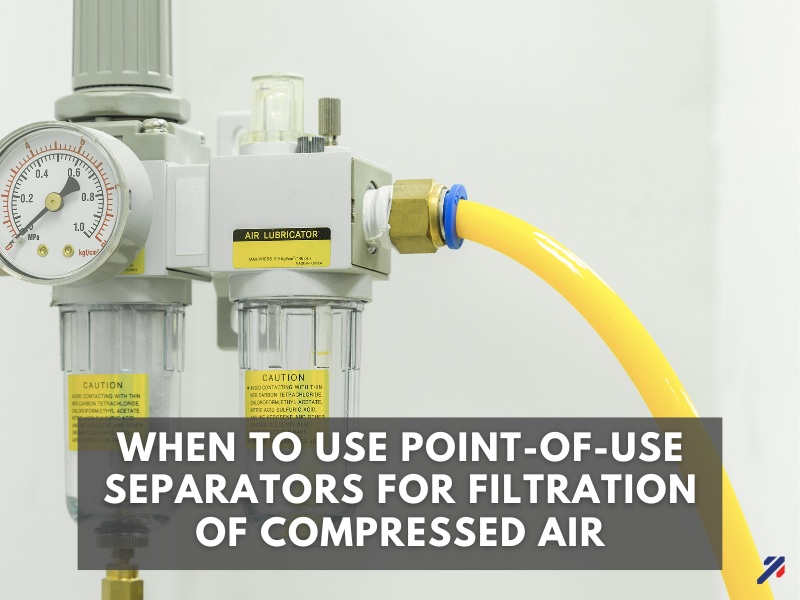 When to use Point Of Use Separators for Filtration of Compressed Air